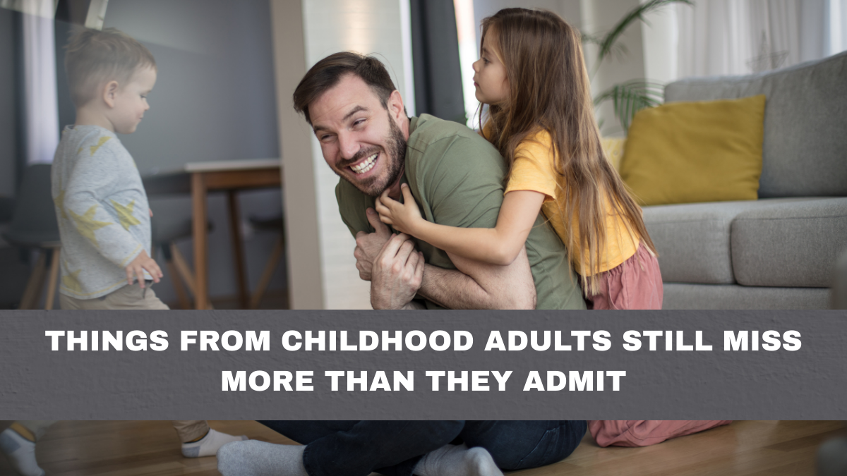 Things From Childhood Adults Still Miss More Than They Admit