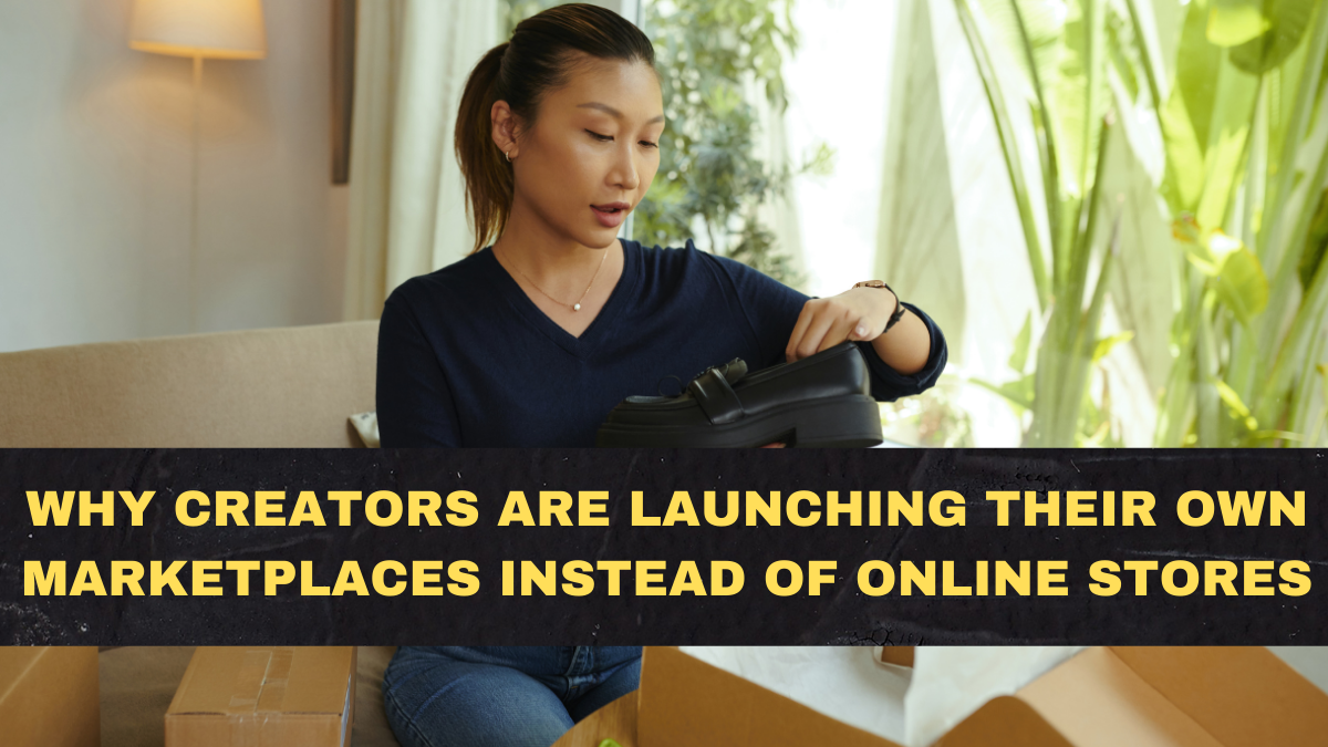 Why Creators Are Launching Their Own Marketplaces Instead of Online Stores