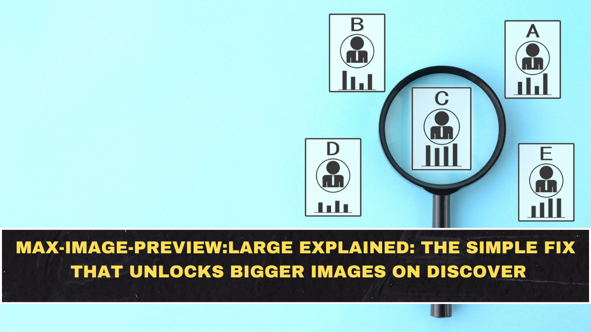 max-image-preview:large Explained: The Simple Fix That Unlocks Bigger Images on Discover