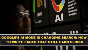 Google’s AI Mode Is Changing Search: How to Write Pages That Still Earn Clicks