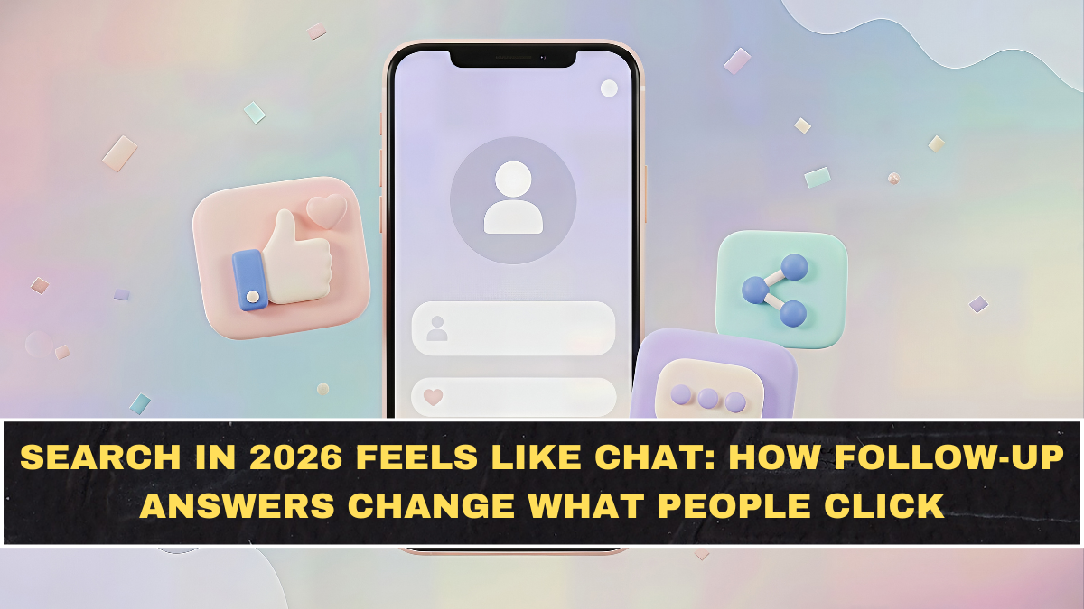 Search in 2026 Feels Like Chat: How Follow-Up Answers Change What People Click (and What They Skip)