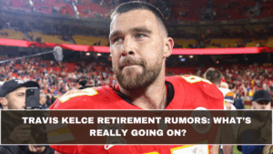 Travis Kelce Retirement Rumors: What’s Really Going On?