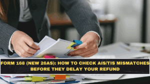 Form 168 (New 26AS): How to Check AIS/TIS Mismatches Before They Delay Your Refund
