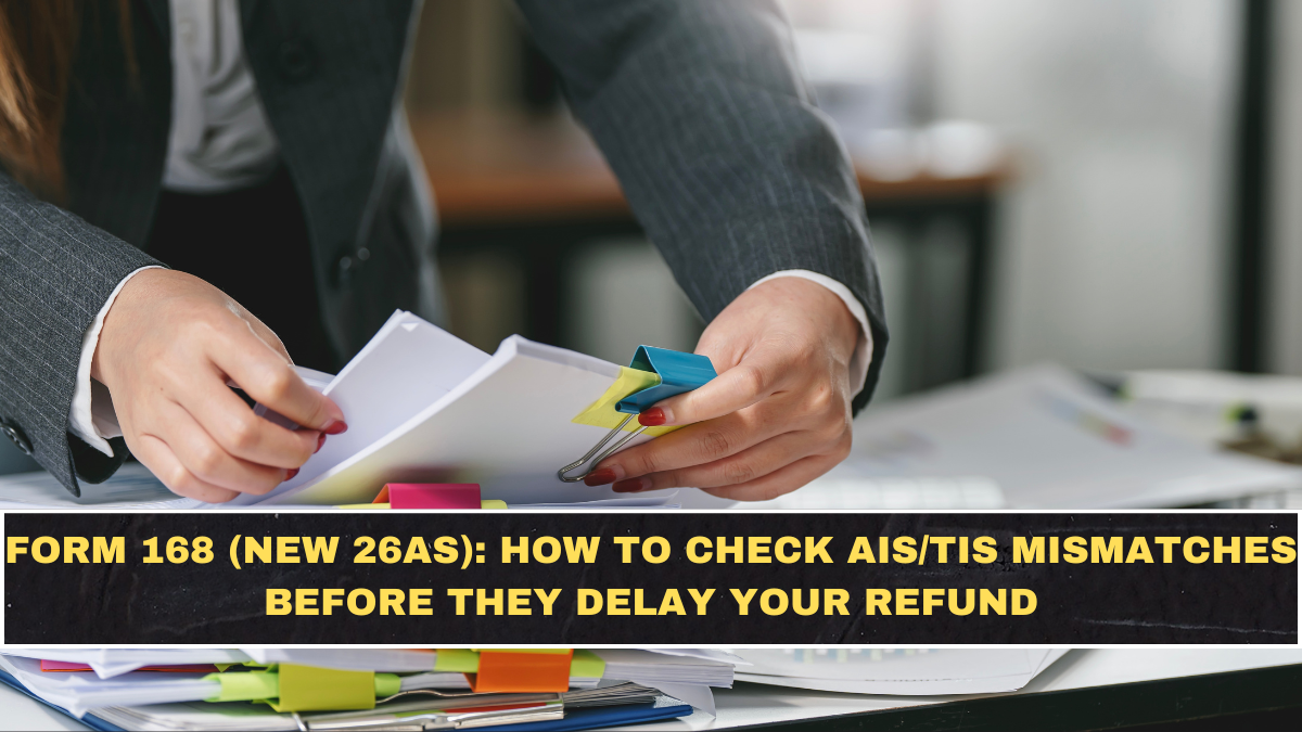 Form 168 (New 26AS): How to Check AIS/TIS Mismatches Before They Delay Your Refund