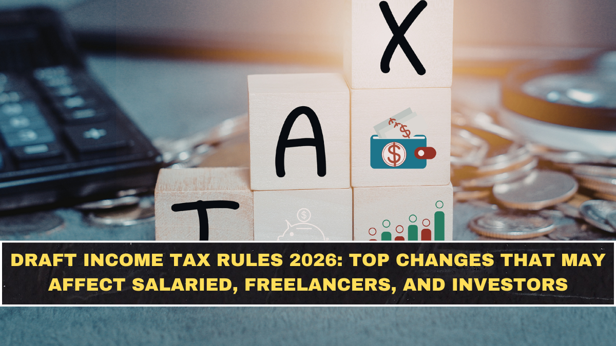 Draft Income Tax Rules 2026: Top Changes That May Affect Salaried, Freelancers, and Investors