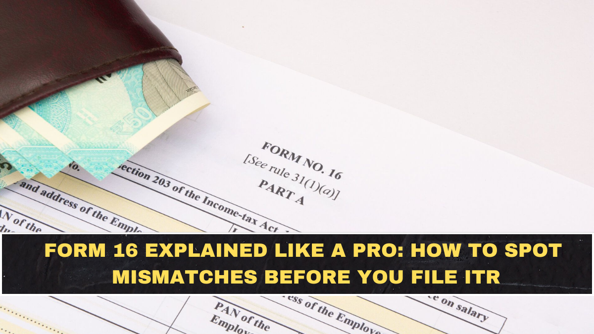 Form 16 Explained Like a Pro: How to Spot Mismatches Before You File ITR