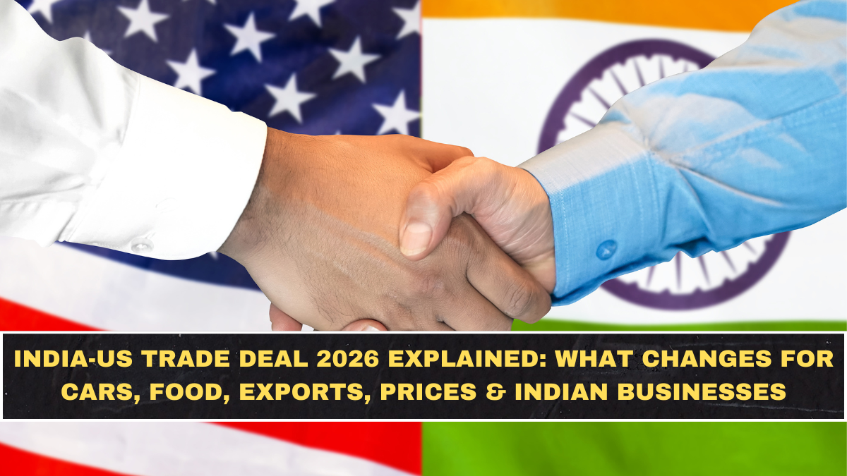 India-US Trade Deal 2026 Explained: What Changes for Cars, Food, Exports, Prices & Indian Businesses