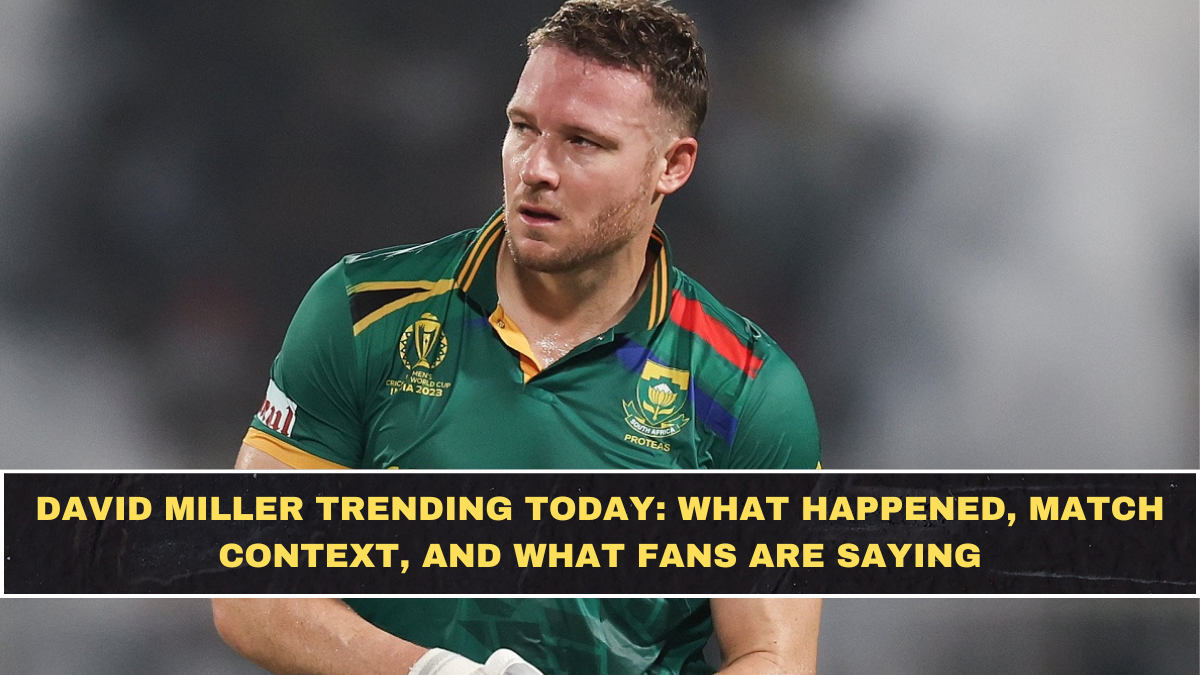 David Miller Trending Today: What Happened, Match Context, and What Fans Are Saying