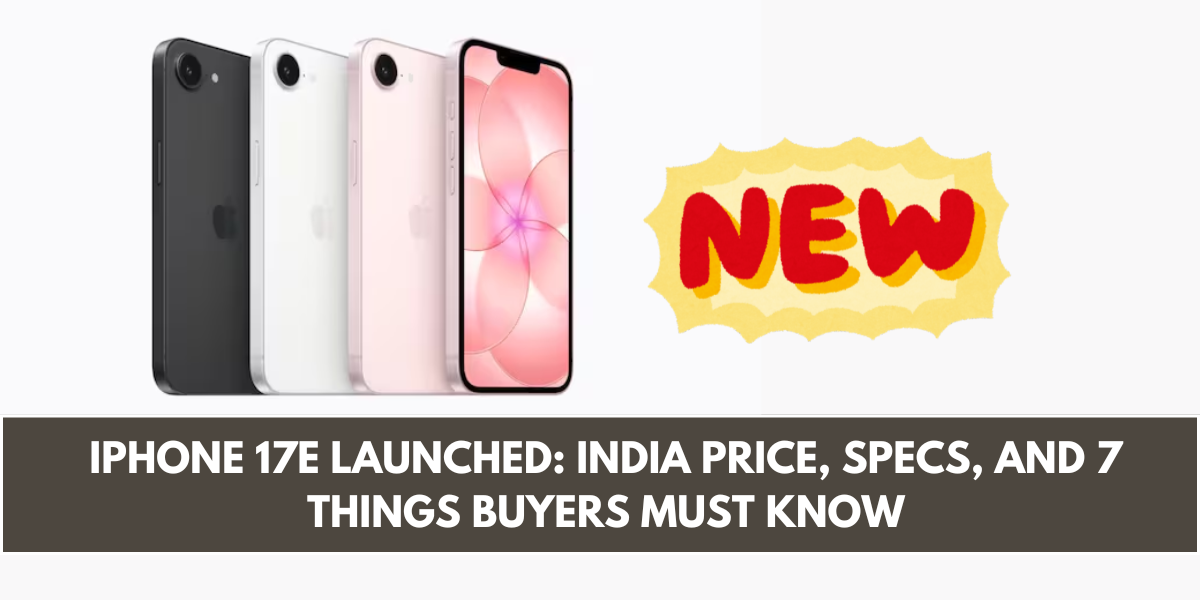 iPhone 17e Launched: India Price, Specs, and 7 Things Buyers Must Know