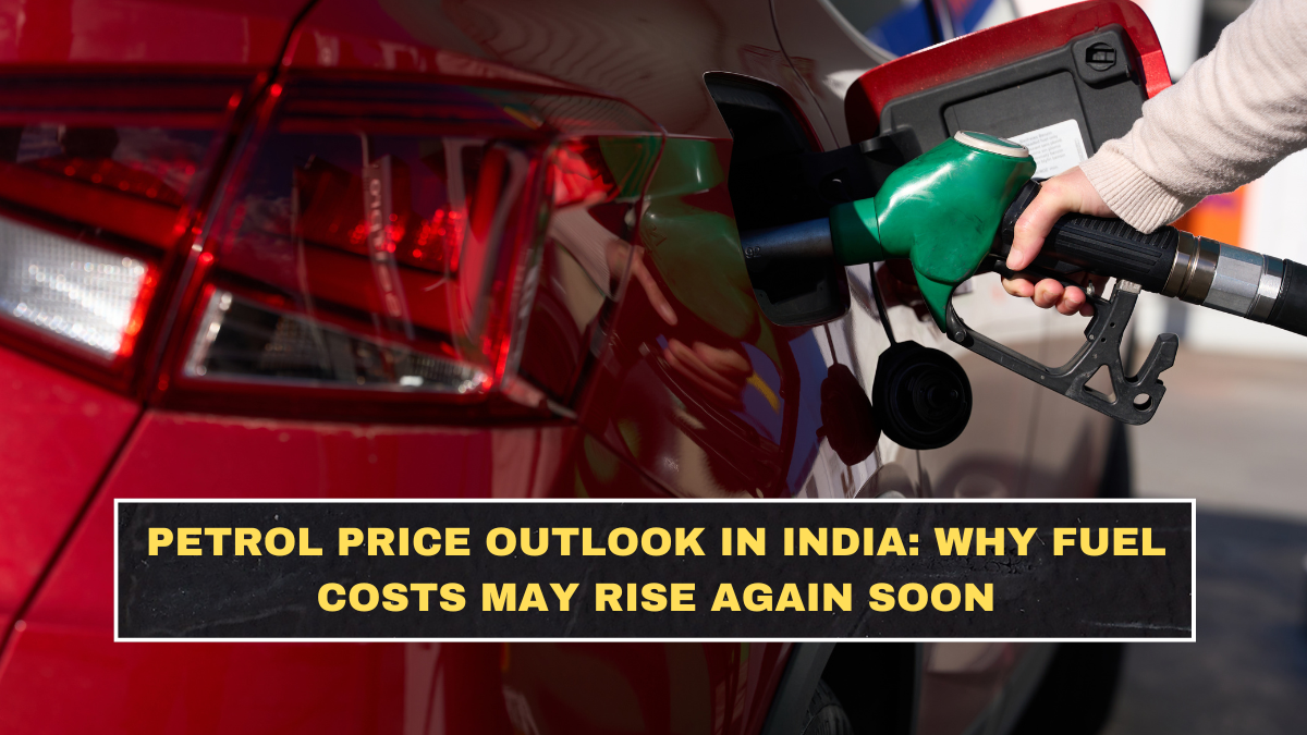 Petrol Price Outlook in India: Why Fuel Costs May Rise Again Soon