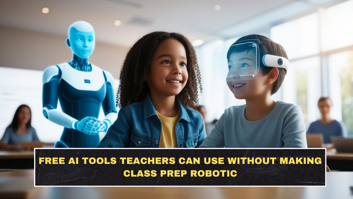 Free AI Tools Teachers Can Use Without Making Class Prep Robotic