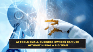 AI Tools Small Business Owners Can Use Without Hiring a Big Team