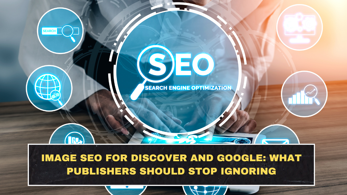 Image SEO for Discover and Google: What Publishers Should Stop Ignoring
