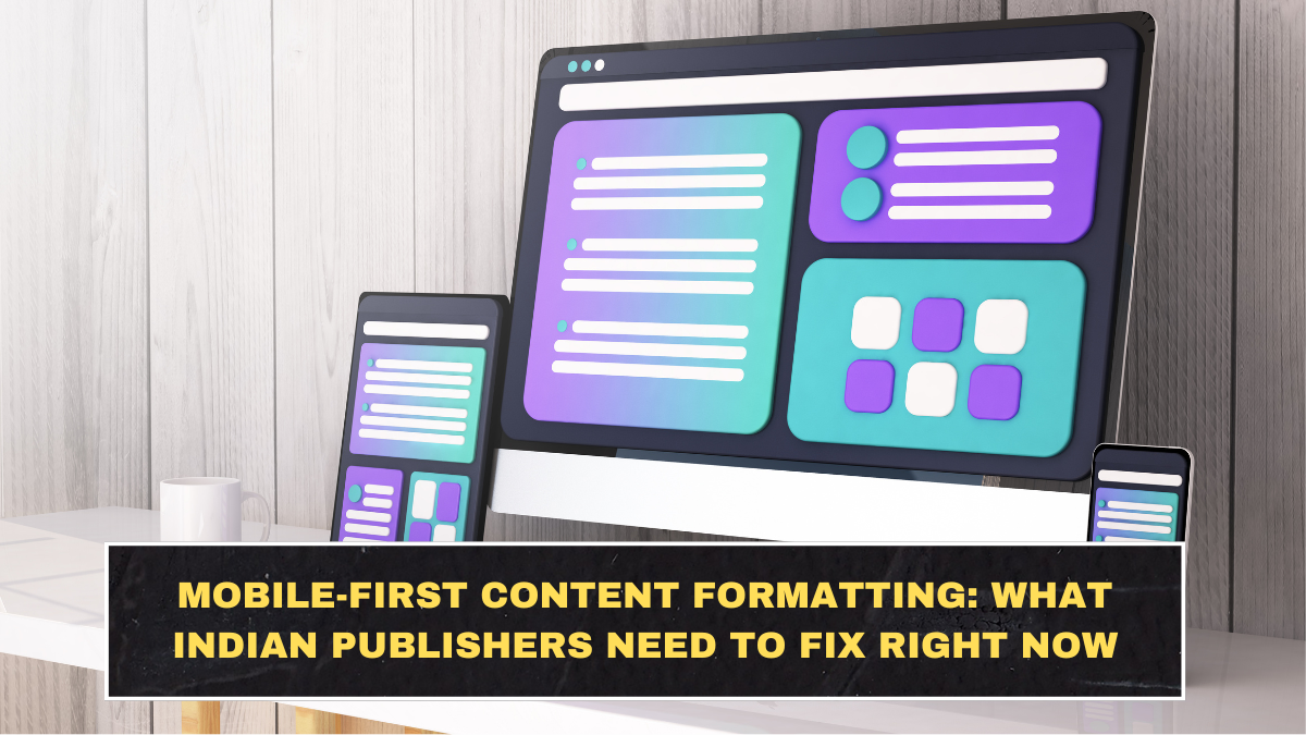 Mobile-First Content Formatting: What Indian Publishers Need to Fix Right Now