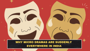 Why Micro Dramas Are Suddenly Everywhere in India