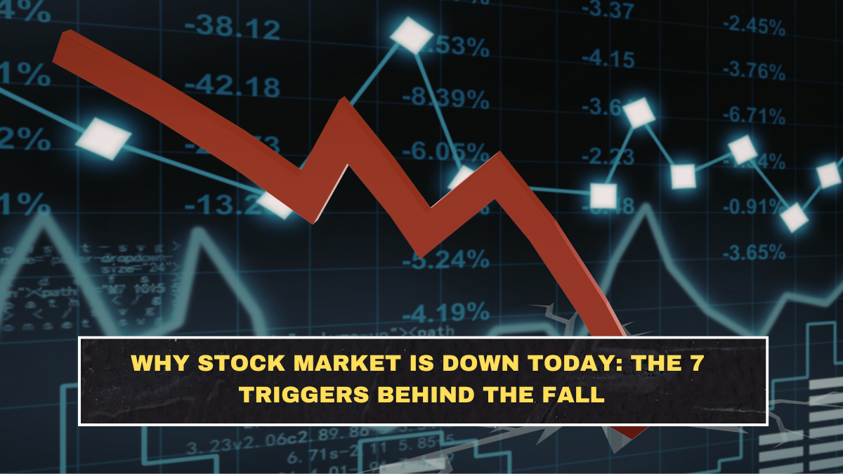 Why Stock Market Is Down Today: The 7 Triggers Behind the Fall