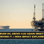 Crude Oil Above $100 Again: What’s Driving It + India Impact Explained