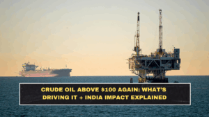 Crude Oil Above $100 Again: What’s Driving It + India Impact Explained
