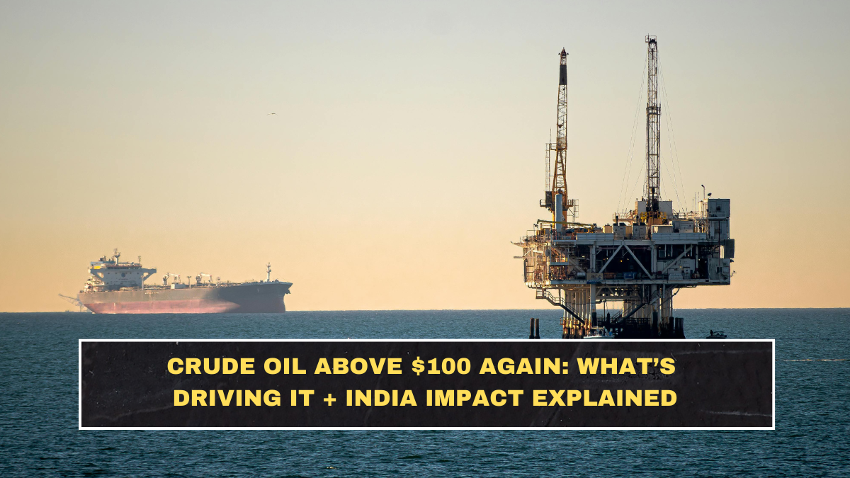 Crude Oil Above $100 Again: What’s Driving It + India Impact Explained