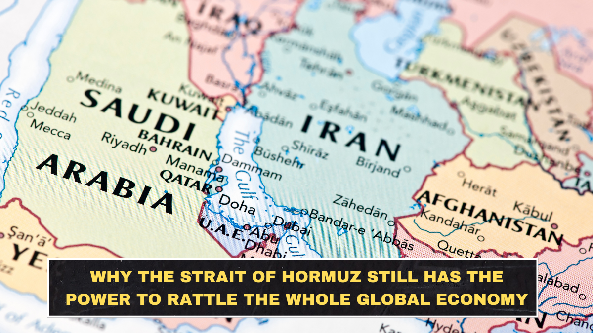 Why the Strait of Hormuz Still Has the Power to Rattle the Whole Global Economy