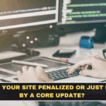 Was Your Site Penalized or Just Hit by a Core Update?
