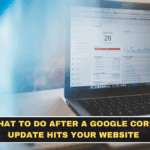 What to Do After a Google Core Update Hits Your Website
