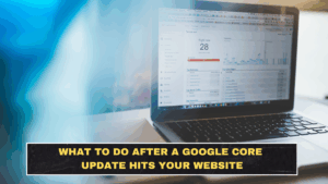 What to Do After a Google Core Update Hits Your Website