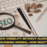 Search Visibility Without Clicks Is Becoming Normal: Now What?