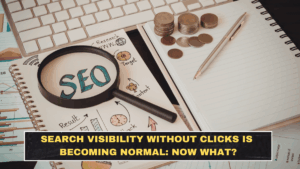Search Visibility Without Clicks Is Becoming Normal: Now What?