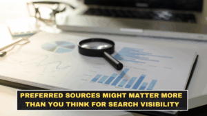 Preferred Sources Might Matter More Than You Think for Search Visibility