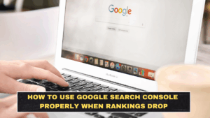 How to Use Google Search Console Properly When Rankings Drop