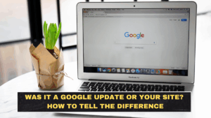 Was It a Google Update or Your Site? How to Tell the Difference