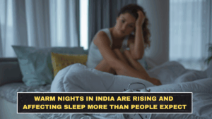 Warm Nights in India Are Rising in 2026 and Affecting Sleep More Than People Expect