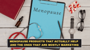 Menopause Products That Actually Help and the Ones That Are Mostly Marketing