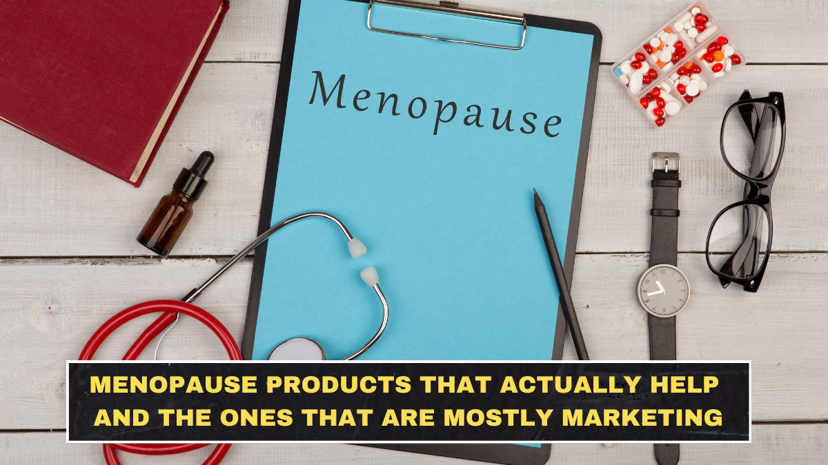 Menopause Products That Actually Help and the Ones That Are Mostly Marketing