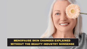 Menopause Skin Changes Explained Without the Beauty Industry Nonsense