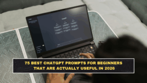 75 Best ChatGPT Prompts for Beginners That Are Actually Useful in 2026