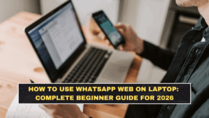 How to Use WhatsApp Web on Laptop: Complete Beginner Guide for 2026