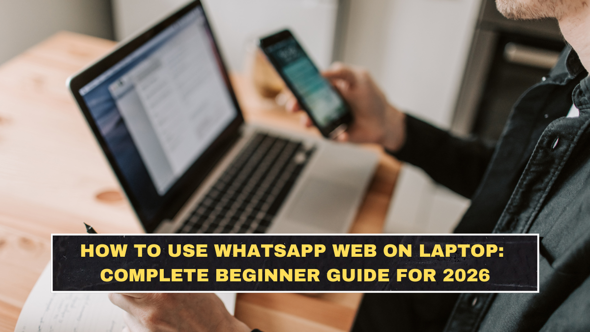 How to Use WhatsApp Web on Laptop: Complete Beginner Guide for 2026