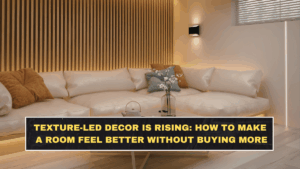 Texture-Led Decor Is Rising: How to Make a Room Feel Better Without Buying More