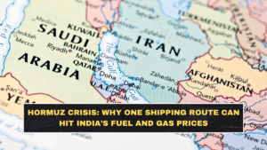 Hormuz Crisis: Why One Shipping Route Can Hit India’s Fuel and Gas Prices