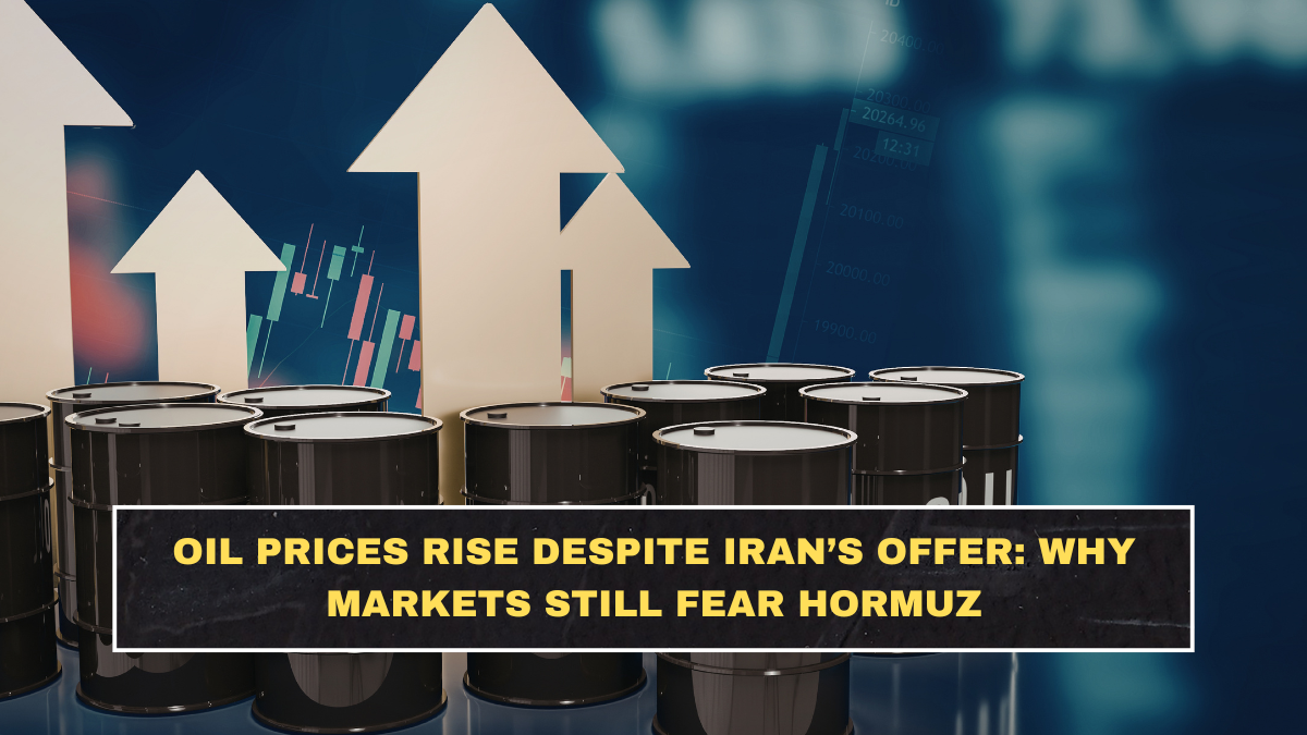 Oil Prices Rise Despite Iran’s Offer: Why Markets Still Fear Hormuz