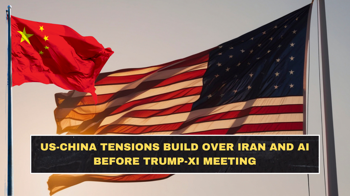 US-China Tensions Build Over Iran and AI Before Trump-Xi Meeting