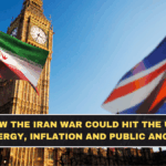 How the Iran War Could Hit the UK: Energy, Inflation and Public Anger