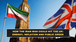How the Iran War Could Hit the UK: Energy, Inflation and Public Anger