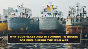 Why Southeast Asia Is Turning to Russia for Fuel During the Iran War