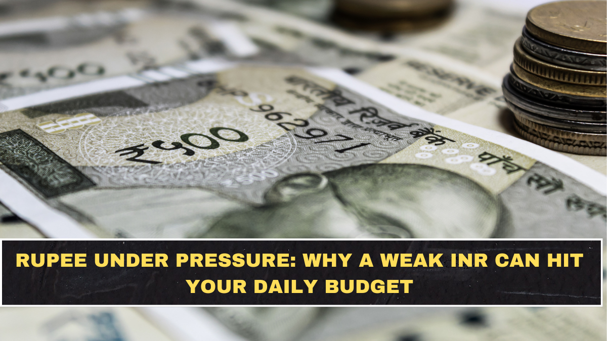 Rupee Under Pressure: Why a Weak INR Can Hit Your Daily Budget