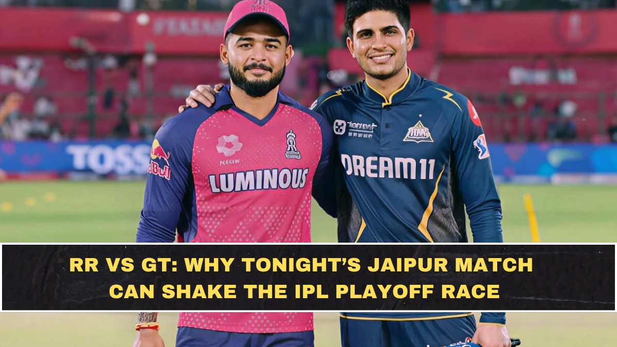 RR vs GT: Why Tonight’s Jaipur Match Can Shake the IPL Playoff Race